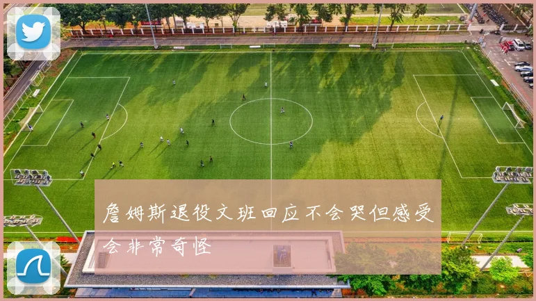 詹姆斯退役文班回应不会哭但感受会非常奇怪
