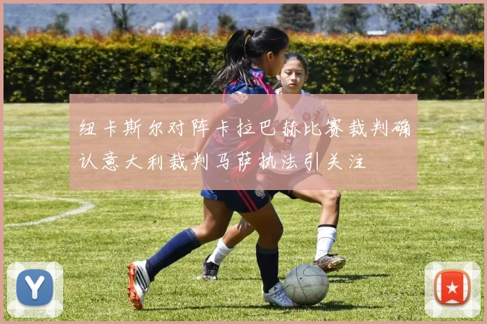 纽卡斯尔对阵卡拉巴赫比赛裁判确认意大利裁判马萨执法引关注