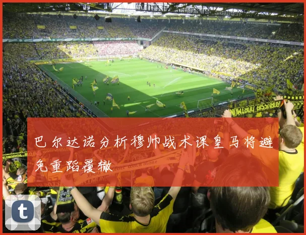 巴尔达诺分析穆帅战术课皇马将避免重蹈覆辙