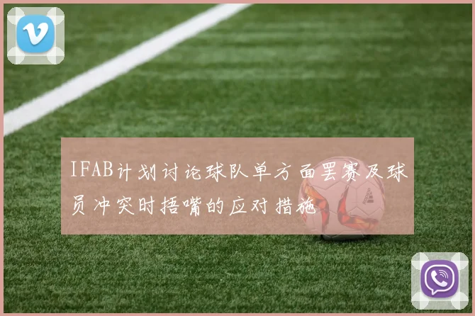 IFAB计划讨论球队单方面罢赛及球员冲突时捂嘴的应对措施