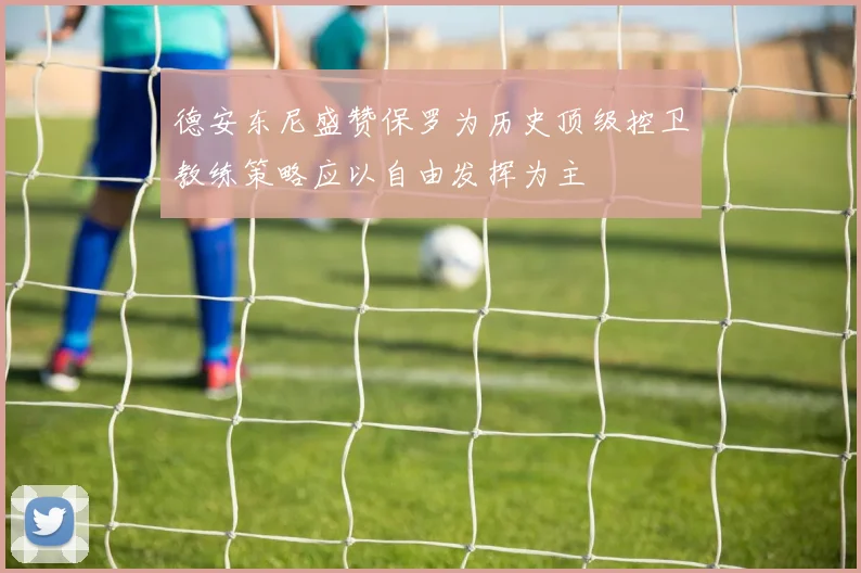 德安东尼盛赞保罗为历史顶级控卫教练策略应以自由发挥为主