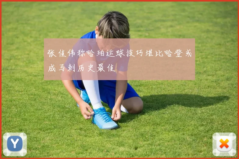 张佳伟称哈珀运球技巧堪比哈登或成马刺历史最佳